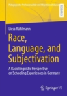 Race, Language, and Subjectivation : A Raciolinguistic Perspective on Schooling Experiences in Germany - eBook