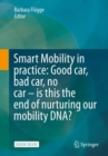 Smart Mobility in practice: Good car, bad car, no car – is this the end of nurturing our mobility DNA? - Book