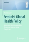 Feminist Global Health Policy : Addressing Health Inequalities through an Intersectional Perspective - eBook