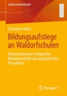 Bildungsaufstiege an Waldorfschulen : Rekonstruktionen erfolgreicher Bildungsverlaufe aus biographischer Perspektive - eBook
