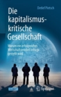 Die kapitalismuskritische Gesellschaft : Warum ein erfolgreiches Wirtschaftsmodell infrage gestellt wird - eBook