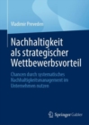 Nachhaltigkeit als strategischer Wettbewerbsvorteil : Chancen durch systematisches Nachhaltigkeitsmanagement im Unternehmen nutzen - eBook