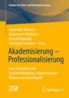 Akademisierung - Professionalisierung : Zum Verhaltnis von Hochschulbildung, akademischem Wissen und Arbeitswelt - eBook