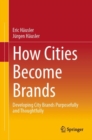 How Cities Become Brands : Developing City Brands Purposefully and Thoughtfully - Book