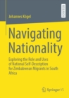 Navigating Nationality : Exploring the Role and Uses of National Self-Description for Zimbabwean Migrants in South Africa - Book