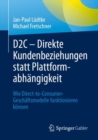 D2C - Direkte Kundenbeziehungen statt Plattformabhangigkeit : Wie Direct-to-Consumer-Geschaftsmodelle funktionieren konnen - eBook
