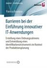 Barrieren bei der Einfuhrung innovativer IT-Anwendungen : Erstellung eines Ordnungsrahmens und Entwicklung eines Identifikationsinstruments im Kontext der Produktionsplanung - eBook