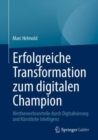 Erfolgreiche Transformation zum digitalen Champion : Wettbewerbsvorteile durch Digitalisierung und Kunstliche Intelligenz - eBook