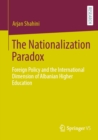 The Nationalization Paradox : Foreign Policy and the International Dimension of Albanian Higher Education - eBook