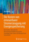 Die Kosten von erneuerbarer Stromerzeugung mit Energiespeicherung : Eine techno-okonomische Berechnungsmodellierung auf der Grundlage realer Daten aus Windkraft und Sonnenkraft - eBook