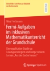 Fermi-Aufgaben im inklusiven Mathematikunterricht der Grundschule : Eine qualitative Studie zu Losungsstrategien und kooperativem Lernen „Aus der Sache heraus" - eBook