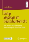 Doing language im Deutschunterricht : Eine Analyse sprachbezogener Adressierungen in diskursiver Praxis - eBook