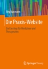 Die Praxis-Website : Ein Einstieg fur Mediziner und Therapeuten - eBook