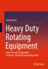 Heavy Duty Rotating Equipment : From Concept to Operation - A Practice-oriented Engineering Guide - eBook