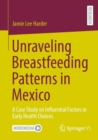 Unraveling Breastfeeding Patterns in Mexico : A Case Study on Influential Factors in Early Health Choices - eBook