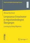 Lernprozesse Erwachsener in migrationsbedingten Ubergangen : Learning by Doing Migration - eBook