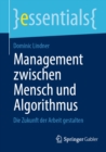 Management zwischen Mensch und Algorithmus : Die Zukunft der Arbeit gestalten - eBook