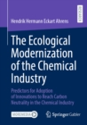 The Ecological Modernization of the Chemical Industry : Predictors for Adoption of Innovations to Reach Carbon Neutrality in the Chemical Industry - eBook