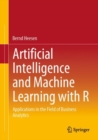 Artificial Intelligence and Machine Learning with R : Applications in the Field of Business Analytics - eBook