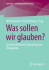 Was sollen wir glauben? : Zwischen Wahrheit, Tauschung und Propaganda - eBook