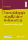 Traumapadagogik mit gefluchteten Kindern in Kitas : Eine empirisch-qualitative Studie - eBook