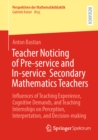 Teacher Noticing of Pre-service and In-service  Secondary Mathematics Teachers : Influences of Teaching Experience, Cognitive Demands, and Teaching Internships on Perception, Interpretation, and Decis - eBook