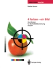 4 Farben - ein Bild : Grundwissen fur die Farbbildbearbeitung mit DTP - eBook