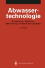 Abwassertechnologie : Entstehung, Ableitung, Behandlung, Analytik der Abwasser - eBook