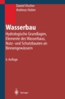 Wasserbau : Hydrologische Grundlagen, Elemente des Wasserbaus, Nutz- und Schutzbauten an Binnengewassern - eBook