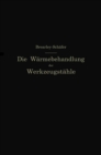 Die Warmebehandlung der Werkzeugstahle : Autorisierte deutsche Bearbeitung der Schrift: „The heat treatment of tool steel" - eBook