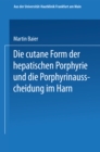 Die cutane Form der hepatischen Porphyrie und die Porphyrinausscheidung im Harn : Inaugural-Dissertation - eBook