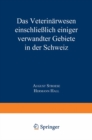 Das Veterinarwesen einschlielich einiger verwandter Gebiete in der Schweiz : Nach Berichten des Kaiserlichen Generalkonsulats in Zurich und anderen Quellen - eBook