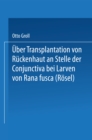 Uber Transplantation von Ruckenhaut an Stelle der Conjunctiva bei Larven von Rana fusca (Rosel) - eBook