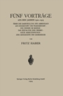 Funf Vortrage aus den Jahren 1920-1923 : Uber die Darstellung des Ammoniaks aus Stickstoff und Wasserstoff * die Chemie im Kriege * das Zeitalter der Chemie * Neue Arbeitsweisen * zur Geschichte des G - eBook