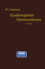 Der Gynakologische Operationskursus : Mit besonderer Berucksichtigung der Operations-Anatomie, der Operations-Pathologie, der Operations-Bakteriologie und der Fehlerquellen in sechzehn Vorlesungen - eBook