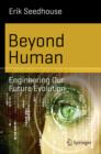 Beyond Human : Engineering Our Future Evolution - eBook