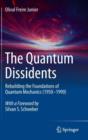 The Quantum Dissidents : Rebuilding the Foundations of Quantum Mechanics (1950-1990) - Book