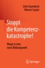 Stoppt die Kompetenzkatastrophe! : Wege in eine neue Bildungswelt - eBook