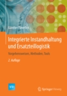 Integrierte Instandhaltung und Ersatzteillogistik : Vorgehensweisen, Methoden, Tools - eBook