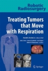 Robotic Radiosurgery. Treating Tumors that Move with Respiration - Book