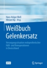 Weibuch Gelenkersatz : Versorgungssituation endoprothetischer Huft- und Knieoperationen in Deutschland - eBook