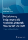 Digitalisierung im Spannungsfeld von Politik, Wirtschaft, Wissenschaft und Recht : 1. Band: Politik und Wirtschaft - Book
