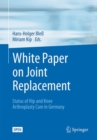 White Paper on Joint Replacement : Status of Hip and Knee Arthroplasty Care in Germany - Book