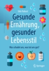 Gesunde Ernahrung, gesunder Lebensstil : Was schadet uns, was tut uns gut? - eBook