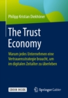 The Trust Economy : Warum jedes Unternehmen eine Vertrauensstrategie braucht, um im digitalen Zeitalter zu uberleben - eBook