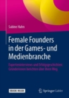 Female Founders in der Games- und Medienbranche : Experteninterviews und Erfolgsgeschichten: Grunderinnen berichten uber ihren Weg - eBook
