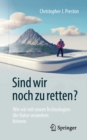 Sind wir noch zu retten? : Wie wir mit neuen Technologien die Natur verandern konnen - eBook