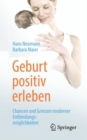 Geburt positiv erleben : Chancen und Grenzen moderner Entbindungsmoglichkeiten - eBook