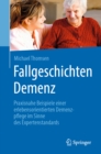 Fallgeschichten Demenz : Praxisnahe Beispiele einer erlebensorientierten Demenzpflege im Sinne des Expertenstandards - eBook
