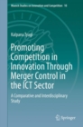Promoting Competition in Innovation Through Merger Control in the ICT Sector : A Comparative and Interdisciplinary Study - eBook